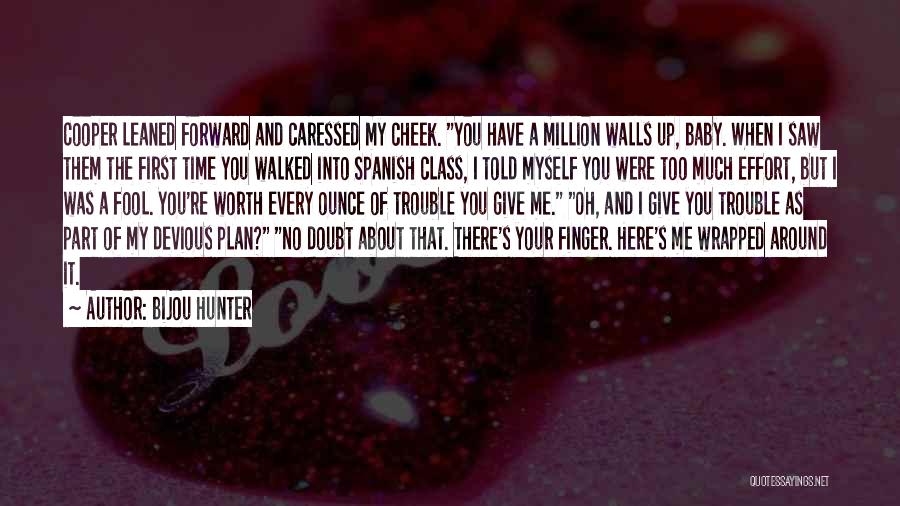 Bijou Hunter Quotes: Cooper Leaned Forward And Caressed My Cheek. You Have A Million Walls Up, Baby. When I Saw Them The First