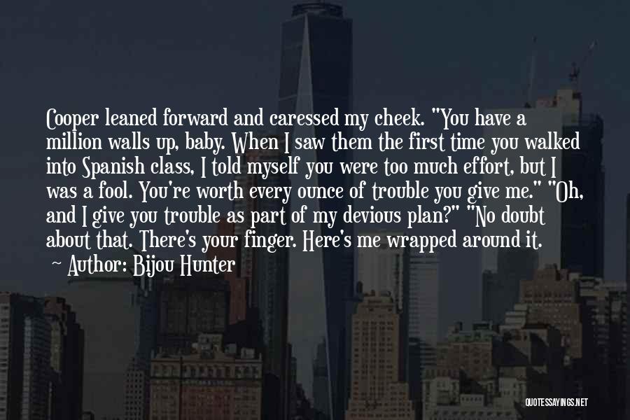 Bijou Hunter Quotes: Cooper Leaned Forward And Caressed My Cheek. You Have A Million Walls Up, Baby. When I Saw Them The First