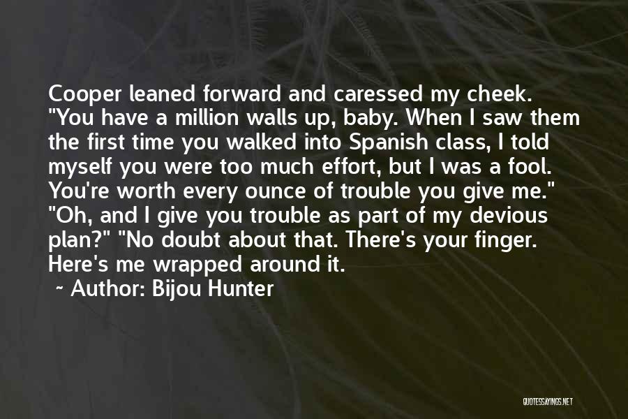 Bijou Hunter Quotes: Cooper Leaned Forward And Caressed My Cheek. You Have A Million Walls Up, Baby. When I Saw Them The First