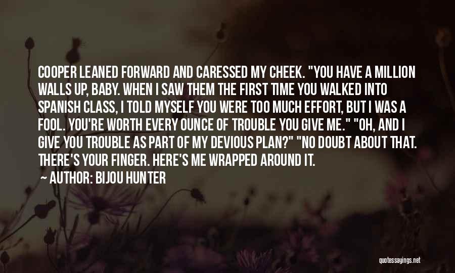Bijou Hunter Quotes: Cooper Leaned Forward And Caressed My Cheek. You Have A Million Walls Up, Baby. When I Saw Them The First