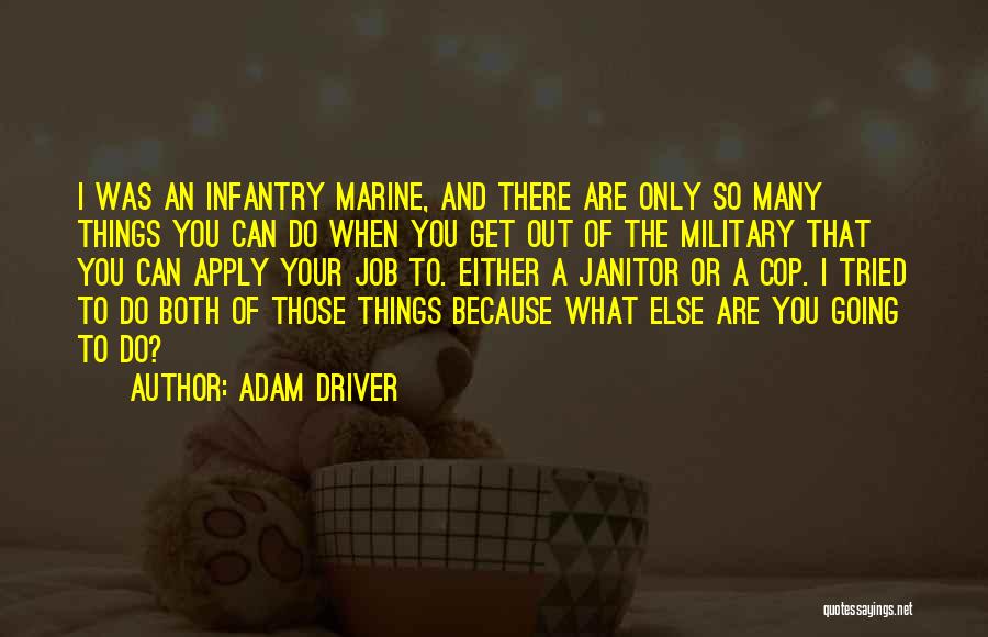 Adam Driver Quotes: I Was An Infantry Marine, And There Are Only So Many Things You Can Do When You Get Out Of