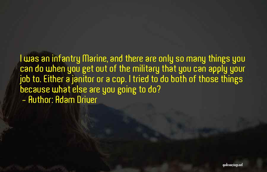 Adam Driver Quotes: I Was An Infantry Marine, And There Are Only So Many Things You Can Do When You Get Out Of