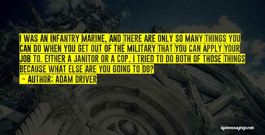 Adam Driver Quotes: I Was An Infantry Marine, And There Are Only So Many Things You Can Do When You Get Out Of