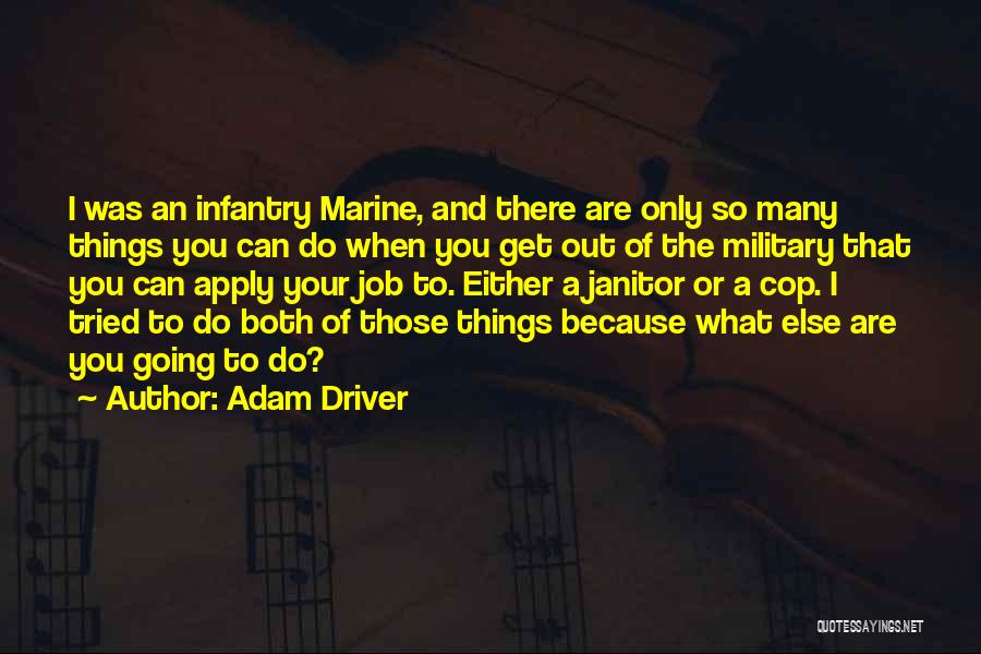 Adam Driver Quotes: I Was An Infantry Marine, And There Are Only So Many Things You Can Do When You Get Out Of