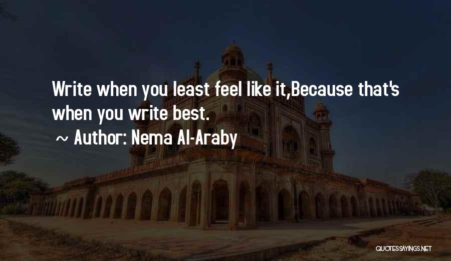 Nema Al-Araby Quotes: Write When You Least Feel Like It,because That's When You Write Best.