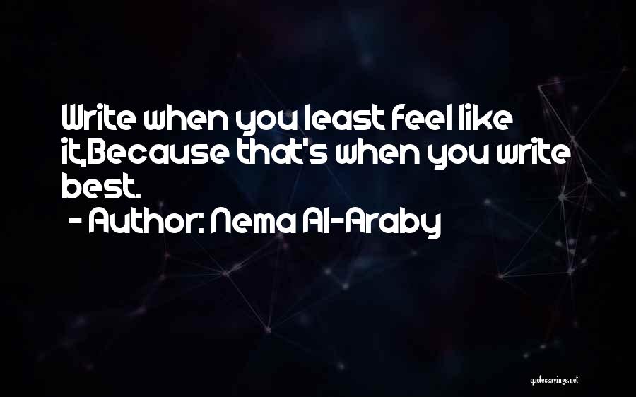 Nema Al-Araby Quotes: Write When You Least Feel Like It,because That's When You Write Best.
