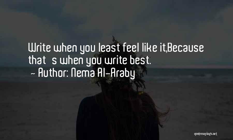 Nema Al-Araby Quotes: Write When You Least Feel Like It,because That's When You Write Best.