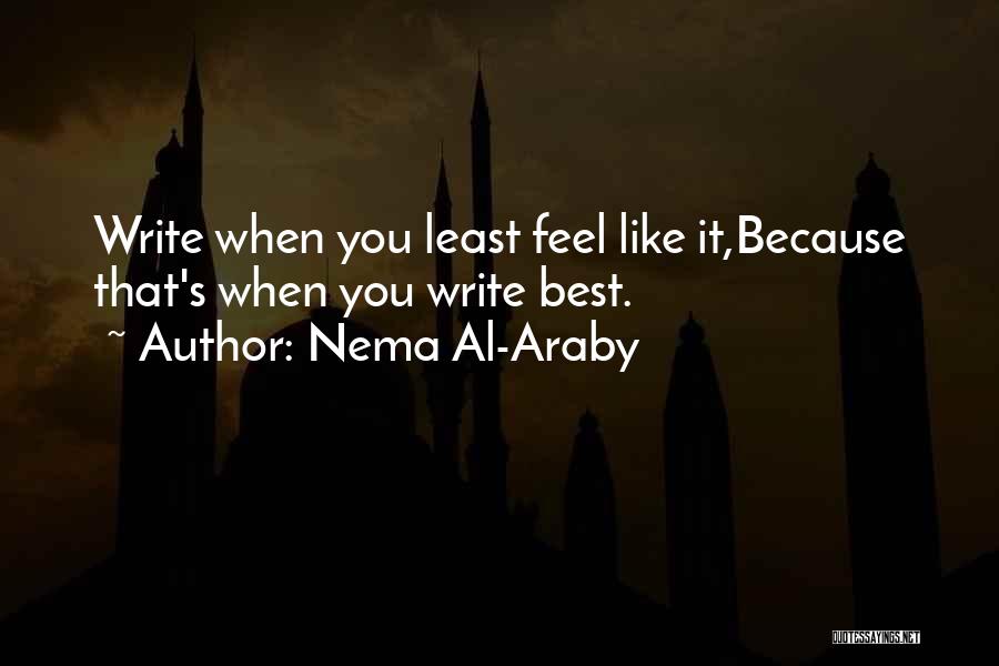 Nema Al-Araby Quotes: Write When You Least Feel Like It,because That's When You Write Best.