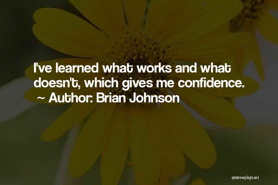 Brian Johnson Quotes: I've Learned What Works And What Doesn't, Which Gives Me Confidence.