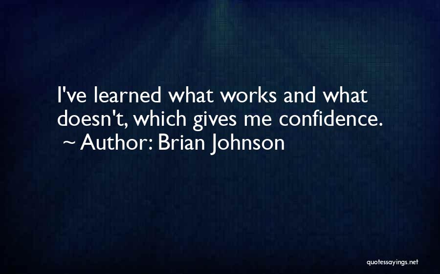 Brian Johnson Quotes: I've Learned What Works And What Doesn't, Which Gives Me Confidence.