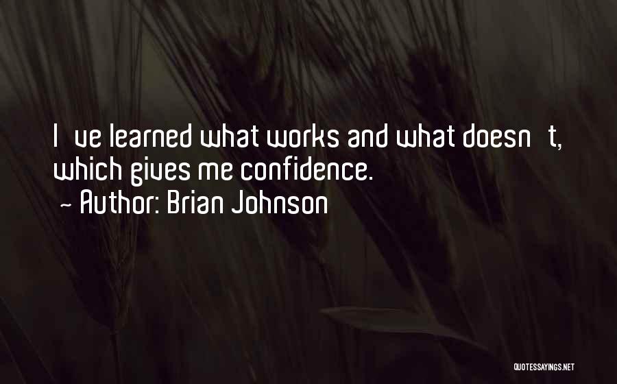 Brian Johnson Quotes: I've Learned What Works And What Doesn't, Which Gives Me Confidence.