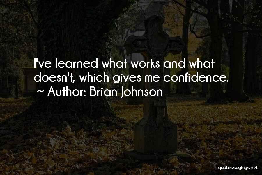 Brian Johnson Quotes: I've Learned What Works And What Doesn't, Which Gives Me Confidence.