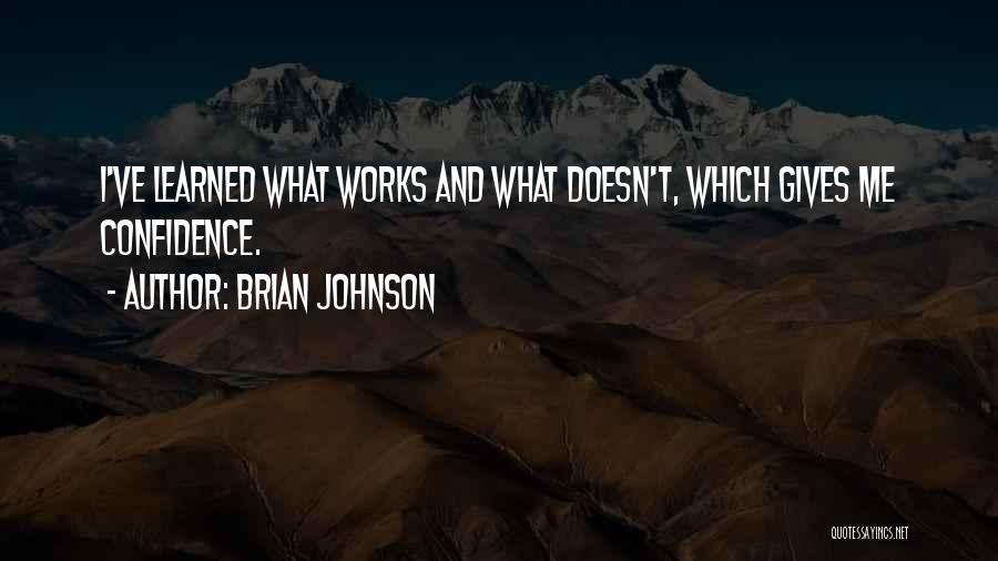 Brian Johnson Quotes: I've Learned What Works And What Doesn't, Which Gives Me Confidence.