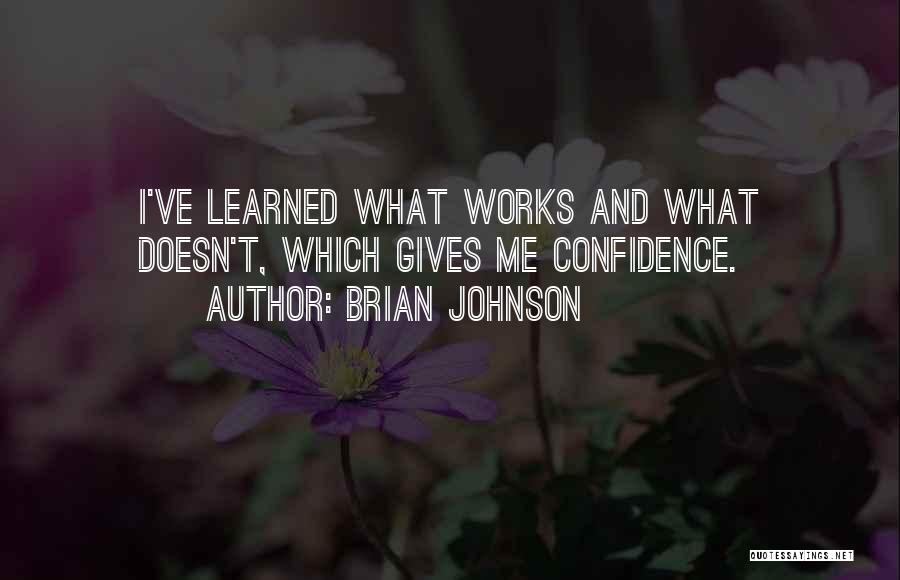 Brian Johnson Quotes: I've Learned What Works And What Doesn't, Which Gives Me Confidence.