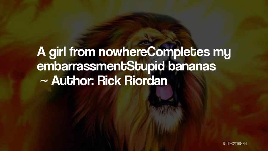 Rick Riordan Quotes: A Girl From Nowherecompletes My Embarrassmentstupid Bananas