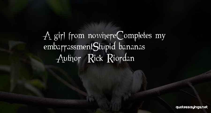 Rick Riordan Quotes: A Girl From Nowherecompletes My Embarrassmentstupid Bananas