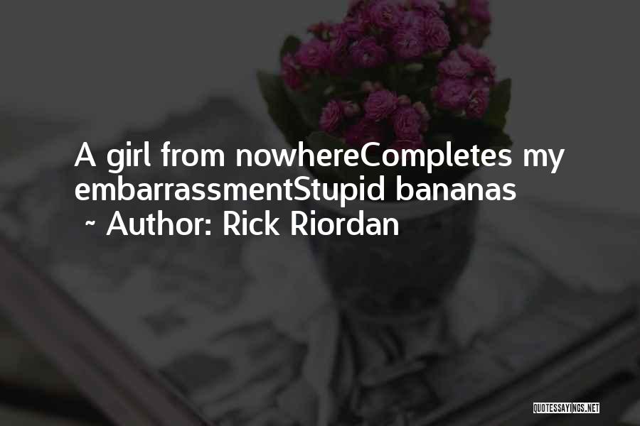 Rick Riordan Quotes: A Girl From Nowherecompletes My Embarrassmentstupid Bananas