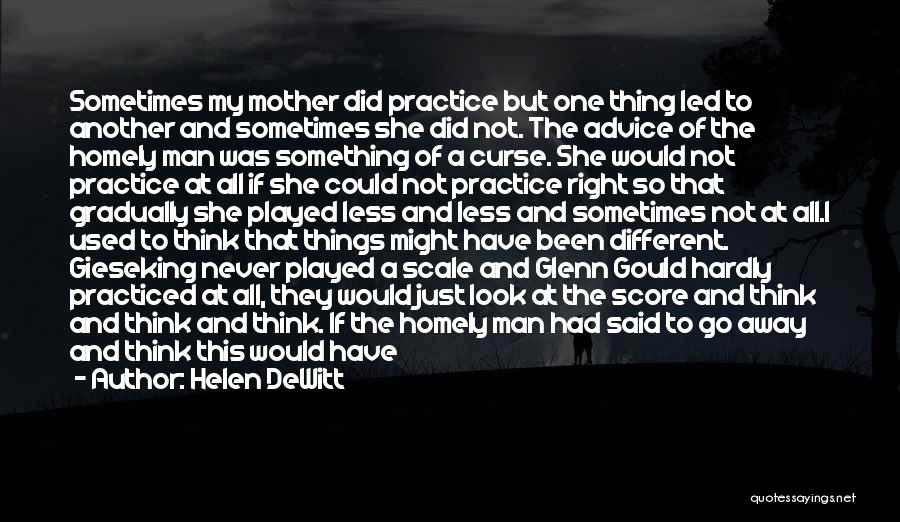 Helen DeWitt Quotes: Sometimes My Mother Did Practice But One Thing Led To Another And Sometimes She Did Not. The Advice Of The