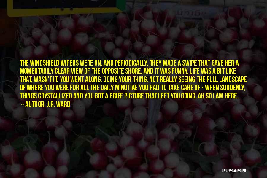 J.R. Ward Quotes: The Windshield Wipers Were On, And Periodically, They Made A Swipe That Gave Her A Momentarily Clear View Of The