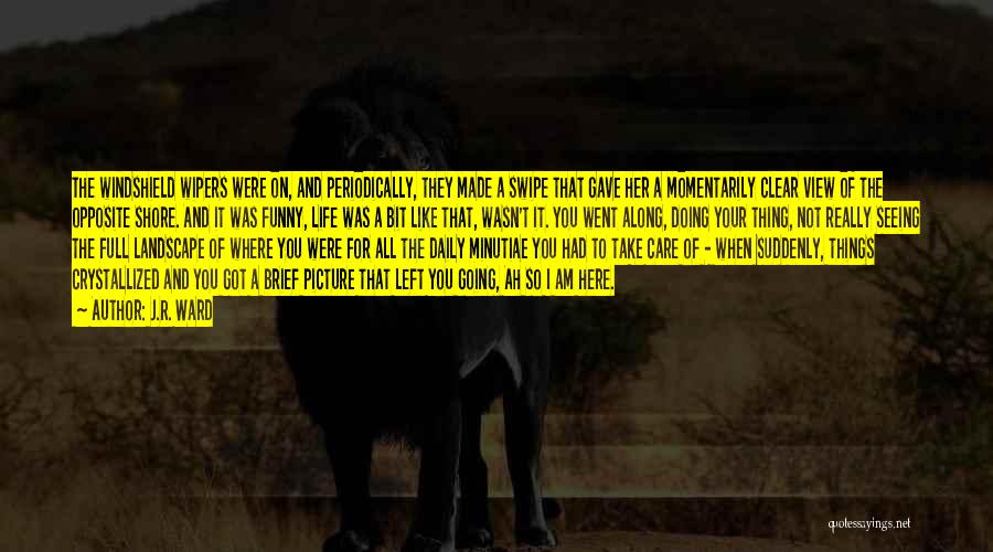 J.R. Ward Quotes: The Windshield Wipers Were On, And Periodically, They Made A Swipe That Gave Her A Momentarily Clear View Of The