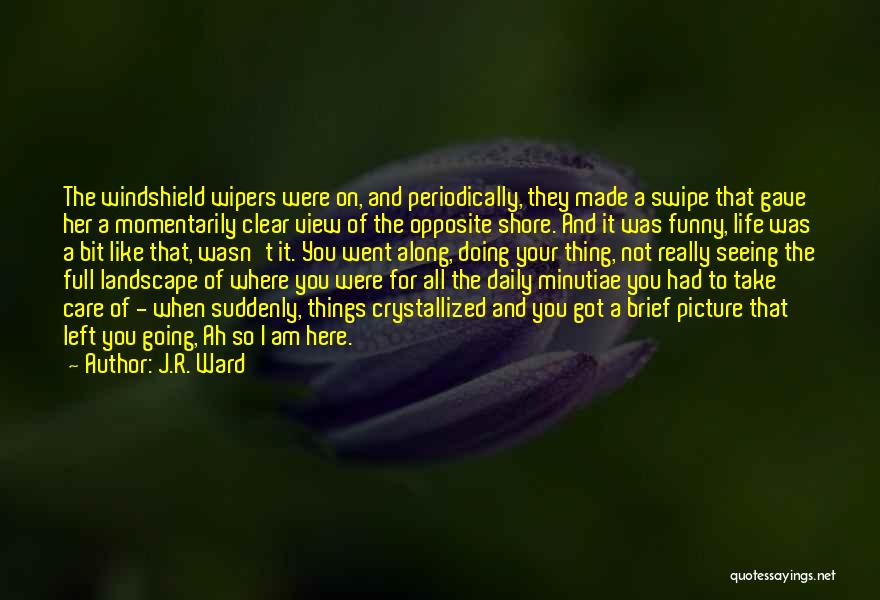 J.R. Ward Quotes: The Windshield Wipers Were On, And Periodically, They Made A Swipe That Gave Her A Momentarily Clear View Of The