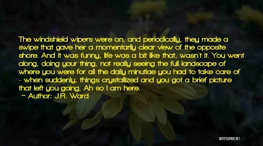 J.R. Ward Quotes: The Windshield Wipers Were On, And Periodically, They Made A Swipe That Gave Her A Momentarily Clear View Of The