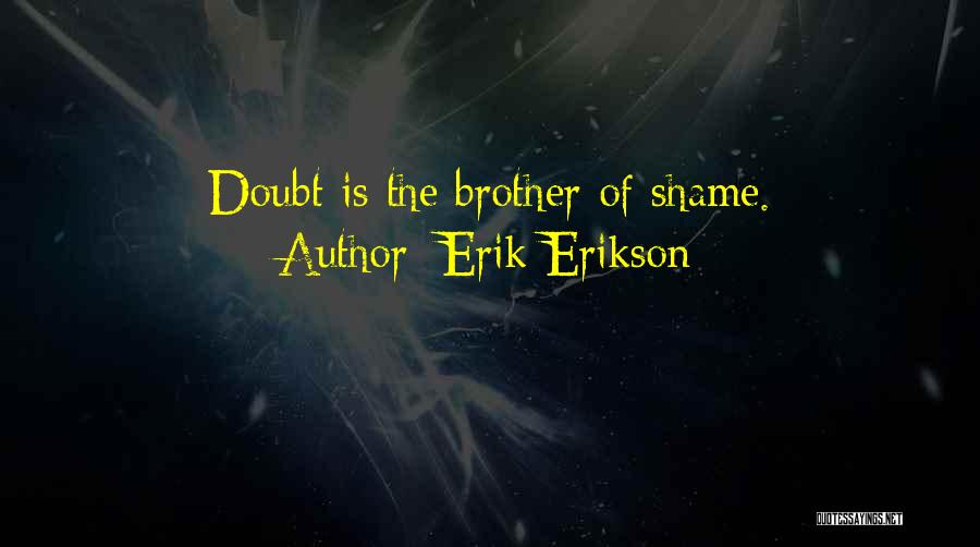 Erik Erikson Quotes: Doubt Is The Brother Of Shame.