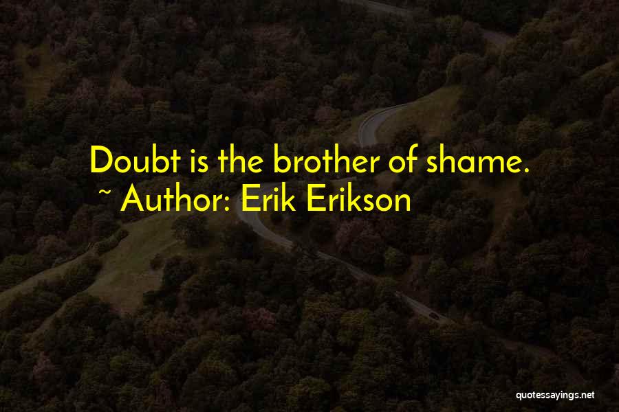 Erik Erikson Quotes: Doubt Is The Brother Of Shame.