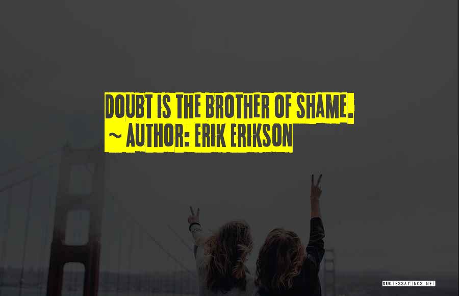 Erik Erikson Quotes: Doubt Is The Brother Of Shame.