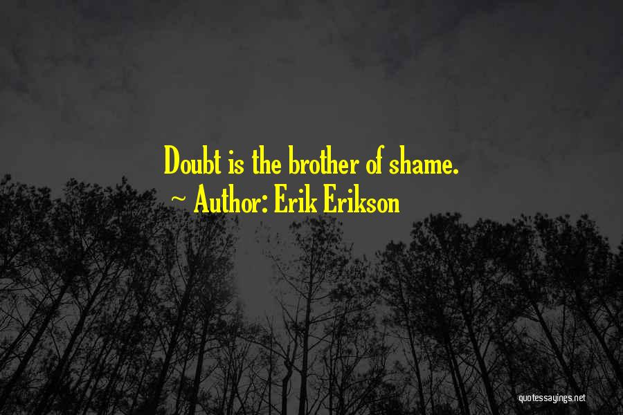 Erik Erikson Quotes: Doubt Is The Brother Of Shame.