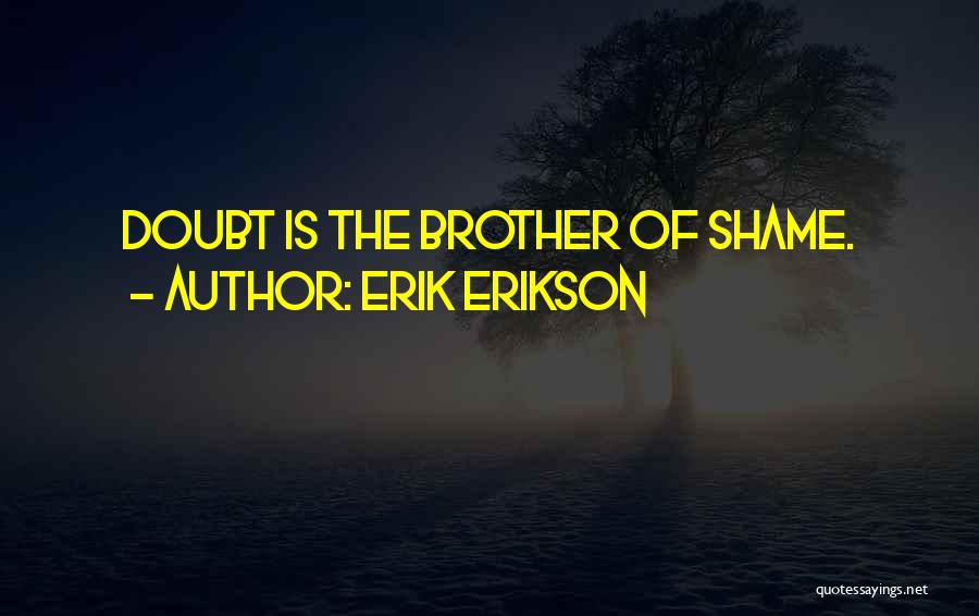 Erik Erikson Quotes: Doubt Is The Brother Of Shame.