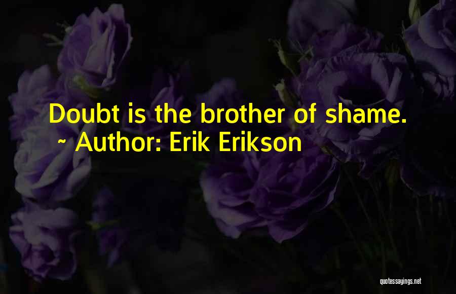 Erik Erikson Quotes: Doubt Is The Brother Of Shame.