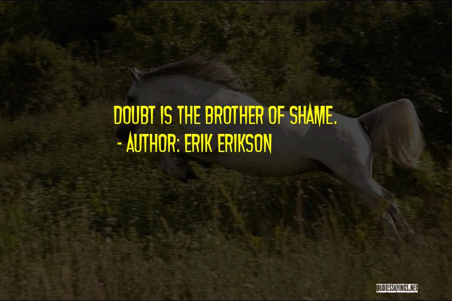 Erik Erikson Quotes: Doubt Is The Brother Of Shame.