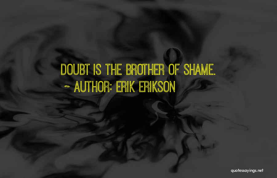 Erik Erikson Quotes: Doubt Is The Brother Of Shame.