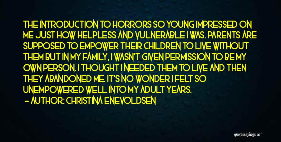 Christina Enevoldsen Quotes: The Introduction To Horrors So Young Impressed On Me Just How Helpless And Vulnerable I Was. Parents Are Supposed To