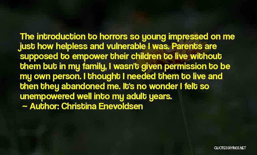 Christina Enevoldsen Quotes: The Introduction To Horrors So Young Impressed On Me Just How Helpless And Vulnerable I Was. Parents Are Supposed To