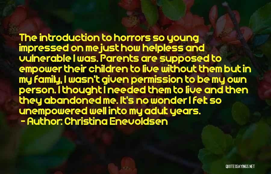 Christina Enevoldsen Quotes: The Introduction To Horrors So Young Impressed On Me Just How Helpless And Vulnerable I Was. Parents Are Supposed To