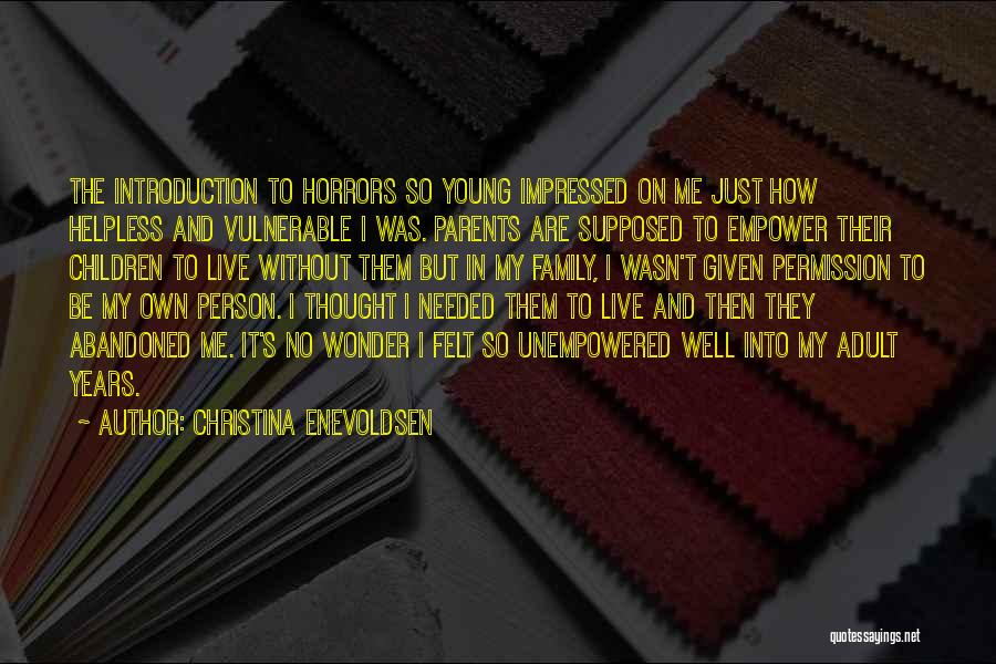 Christina Enevoldsen Quotes: The Introduction To Horrors So Young Impressed On Me Just How Helpless And Vulnerable I Was. Parents Are Supposed To