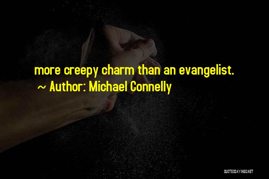 Michael Connelly Quotes: More Creepy Charm Than An Evangelist.