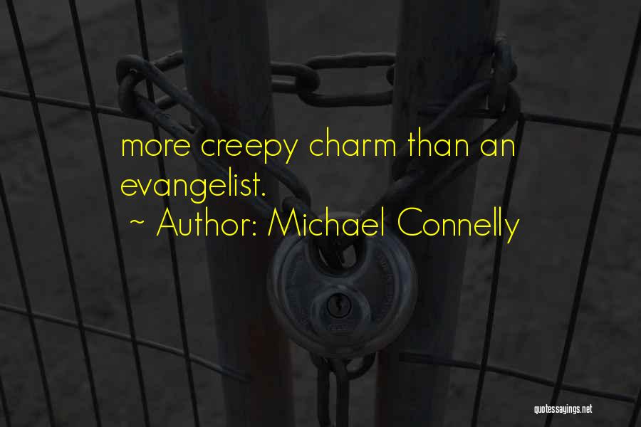 Michael Connelly Quotes: More Creepy Charm Than An Evangelist.