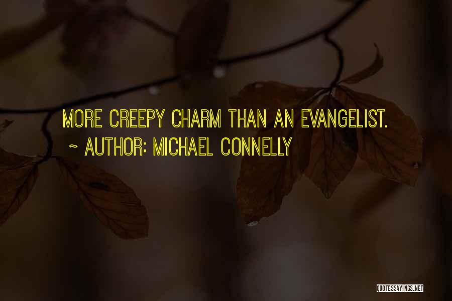 Michael Connelly Quotes: More Creepy Charm Than An Evangelist.