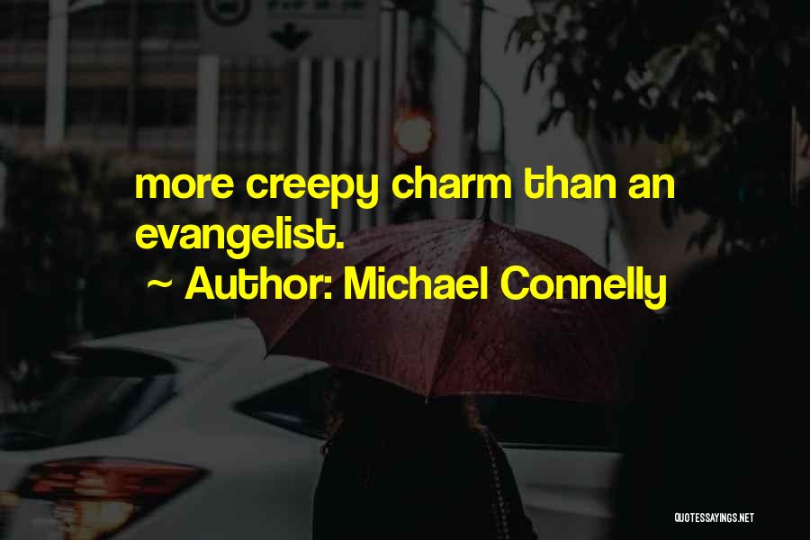 Michael Connelly Quotes: More Creepy Charm Than An Evangelist.