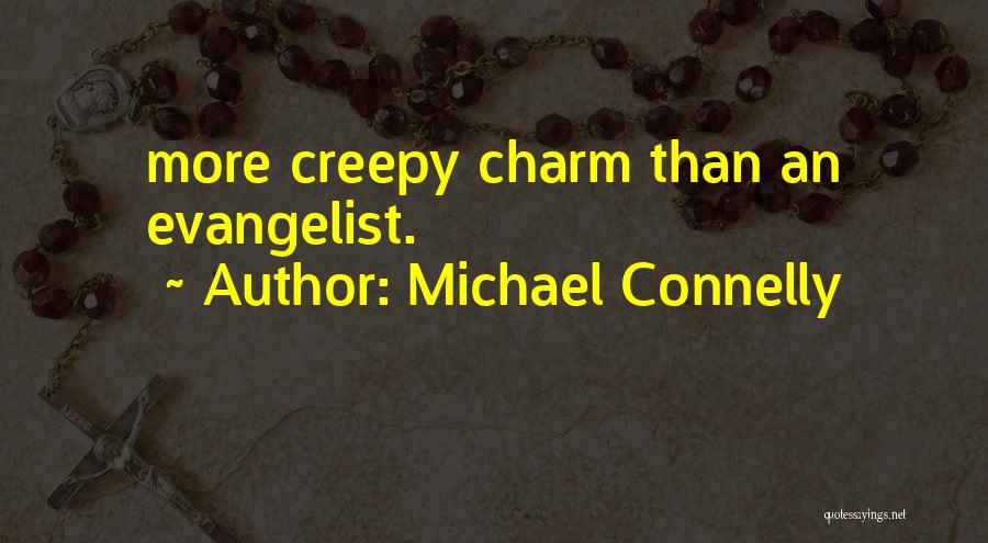 Michael Connelly Quotes: More Creepy Charm Than An Evangelist.