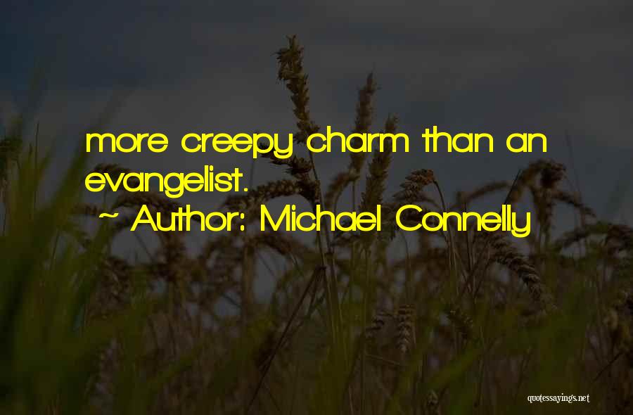 Michael Connelly Quotes: More Creepy Charm Than An Evangelist.