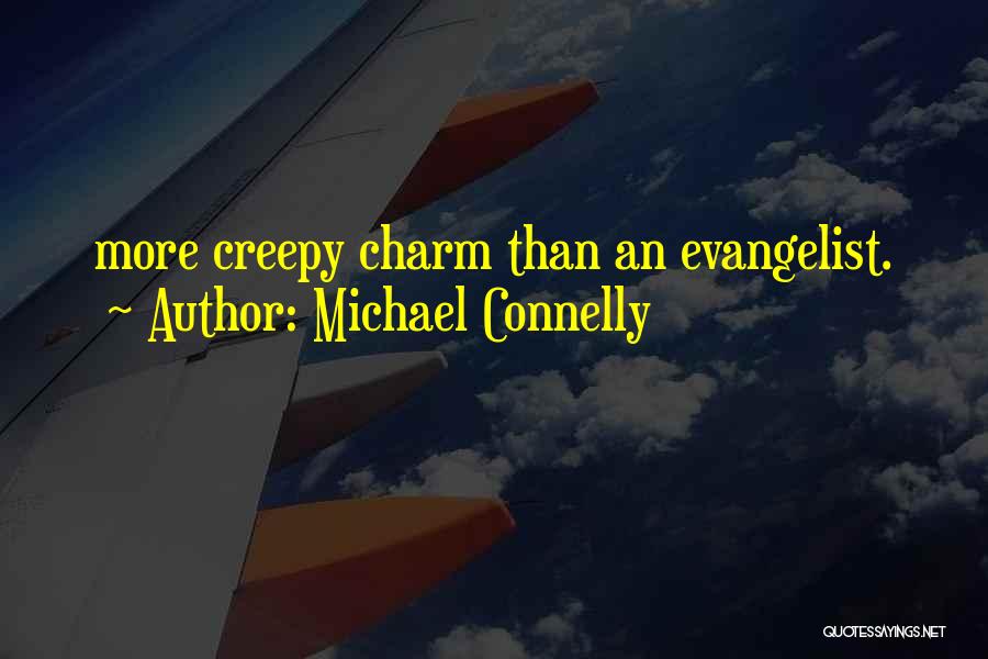 Michael Connelly Quotes: More Creepy Charm Than An Evangelist.