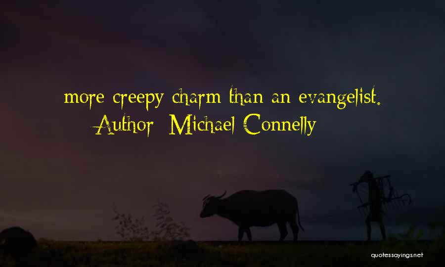 Michael Connelly Quotes: More Creepy Charm Than An Evangelist.