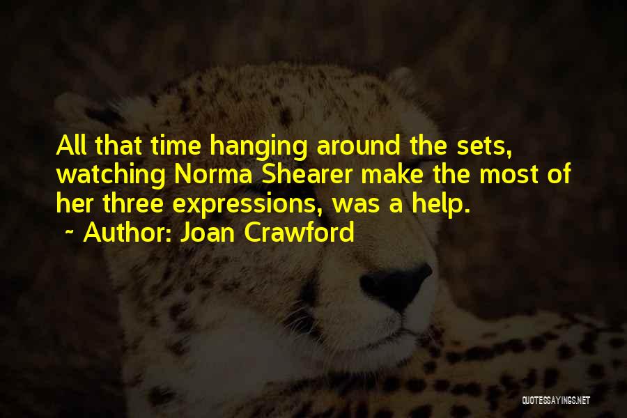 Joan Crawford Quotes: All That Time Hanging Around The Sets, Watching Norma Shearer Make The Most Of Her Three Expressions, Was A Help.