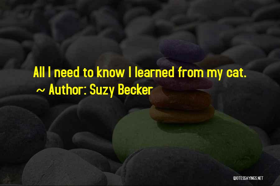 Suzy Becker Quotes: All I Need To Know I Learned From My Cat.