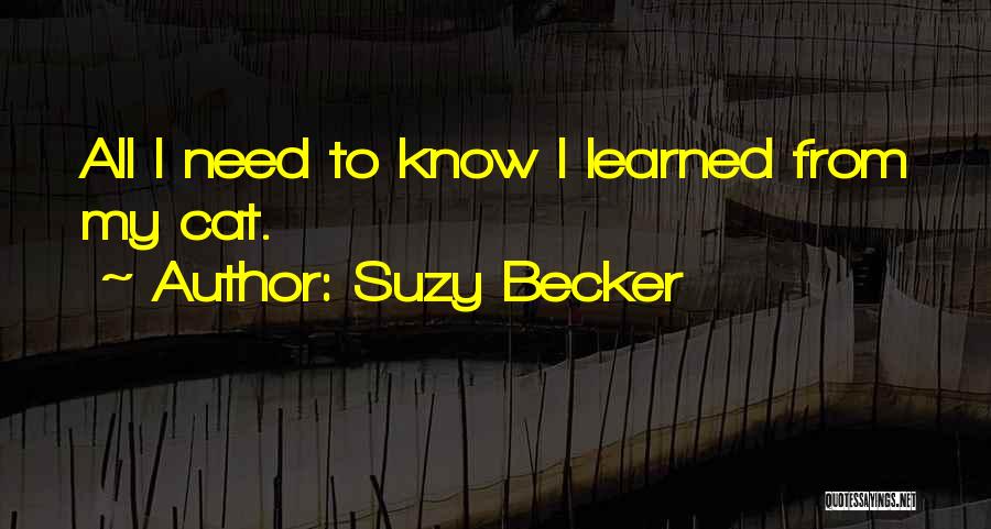 Suzy Becker Quotes: All I Need To Know I Learned From My Cat.