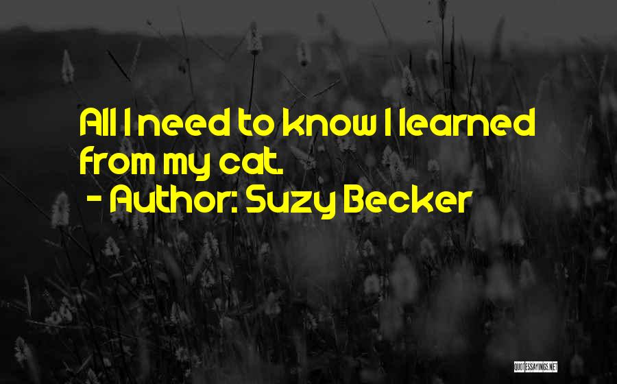 Suzy Becker Quotes: All I Need To Know I Learned From My Cat.
